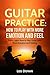 Guitar Practice: How to play with more emotion and feel: Easily Learn How to Play Guitar with More Emotion and Feeling