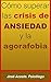 Como superar las crisis de ansiedad y la agorafobia by Jose Acosta
