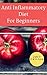 Anti Inflammatory Diet For Beginners: The Anti-inflammatory Diet Beginners Guide For Healthy Living