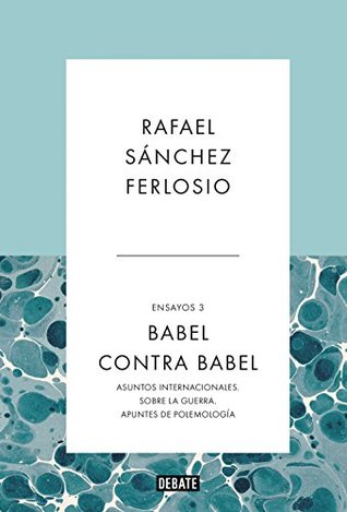 Babel contra Babel (Ensayos 3): Asuntos internacionales. Sobre la guerra. Apuntes de polemología. (Spanish Edition)