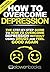 Depression: The Step By Step Guide To How To Overcome Depression Without Using Drugs And Feel Good Again (Relieve Anxiety, Stress Free, Mood Disorders, ... Depression Books, Panic Attack Book 1)