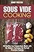 Sous Vide Cooking: 30 Healthy Low-Temperature Meals with the Modern Technique for Perfect Precision Cooking (Low-Temperature Cookbook Book 1)