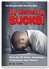 My Marketing SUCKS!: Here Are 24 Unfair Advantages To Dominate Your Market