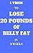 1 Trick To Lose 20 Pounds Of Belly Fat In 3 Weeks by M.K. Pius