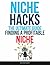 Niche Hacks: The Ultimate Guide to Finding A Profitable Niche In 2025