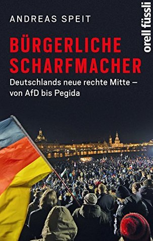 Bürgerliche Scharfmacher: Deutschlands neue rechte Mitte – von AfD bis Pegida (German Edition)