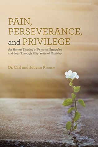 Pain, Perseverance, and Privilege: An Honest Sharing of Personal Struggles and Joys Through Fifty Years of Ministry. (Kindle Edition)