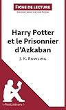 Harry Potter et le Prisonnier d'Azkaban de J. K. Rowling (Fiche de lecture): Analyse complète et résumé détaillé de l'oeuvre (French Edition)