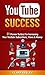 YouTube Success Formula: 31 Proven Tactics For Increasing Your YouTube Subscribers, Views, and Money (Youtube, Passive Income, YouTube Channel, YouTube ... for Beginners, YouTube Marketing Book 1)