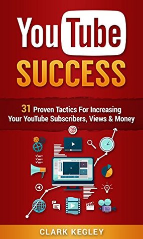 YouTube Success Formula: 31 Proven Tactics For Increasing Your YouTube Subscribers, Views, and Money (Youtube, Passive Income, YouTube Channel, YouTube ... for Beginners, YouTube Marketing Book 1)