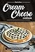 Cream Cheese Cookbook: A Quick and Easy Way to Use Cream Cheese Recipes in the Most Delicious Way!