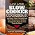 Low Carb Slow Cooker Cookbook: 150 Tasty, Diet-Friendly Low Carb Slow Cooker Recipes Anyone Can Make In Less Than An Hour!