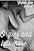 Orgies and lots more!: (Threesomes, Swinging, Orgies, Sex Parties, Swapping, Lesbianism and more)