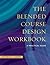 The Blended Course Design Workbook: A Practical Guide