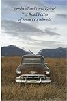 Fresh Oil and Loose Gravel: Road Poetry by Brian D'Ambrosio 1998-2008