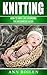 knitting: How to Knit like Grandma- The Begginers Guide (Knots, Macrame , craft Book 1)