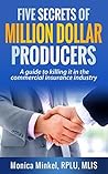 Five Secrets of Million Dollar Producers: A guide to killing it in the commercial insurance industry