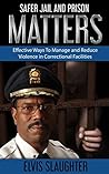 Safer Jail and Prison Matters: Effective Ways To Manage and Reduce Violence in Correctional Facilities