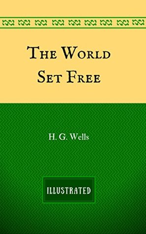 The World Set Free: By H. G. Wells - Illustrated