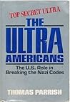 The Ultra Americans: The U.S. Role in Breaking the Nazi Codes The Ultra Americans: The U.S. Role in Breaking the Nazi Codes