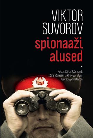 Spionaaži alused : kuidas töötas XX sajandi kõige võimsam ja kõige varjatum luureorganisatsioon