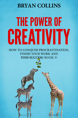 The Power of Creativity:  How to Conquer Procrastination, Finish Your Work and Find Success (The Power of Creativity, #3)