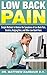 Low Back Pain: Simple Methods to Reduce the Symptoms of Low Back Pain, Sciatica, Bulging Disc, and Other Low Back Pains (Low Back Pain with Sciatica and Bulging Discs Book 1)