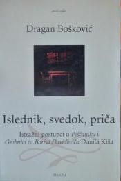 Islednik, svedok, priča : istražni postupci u Peščaniku i Grobnici za Borisa Davidoviča Danila Kiša