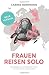 Frauen Reisen Solo 2.0: Der...