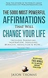 Affirmation | The 5000 Most Powerful Affirmations That Will Change Your Life: Includes Life Changing Affirmations for Parenting, Inspiration, Investing, Miracles, Addiction & More - Volume Two
