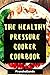 The Healthy Pressure Cooker Cookbook: 100 Delicious & Nutrient Improve Your Emotional and Physical Health