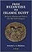 From Byzantine to Islamic Egypt: Religion, Identity and Politics after the Arab Conquest (Library of Middle East History)