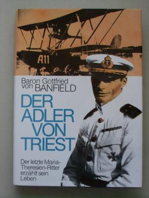 Der Adler von Triest. Der letzte Maria-Theresien-Ritter erzählt sein Leben