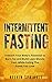 Intermittent Fasting: Unleash Your Body’s Potential to Burn Fat and Build Lean Muscle Fast, While Eating the Foods You Love