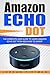 Amazon Echo Dot: The Complete User Guide to Learn Amazon Echo Dot from Beginner to Expert