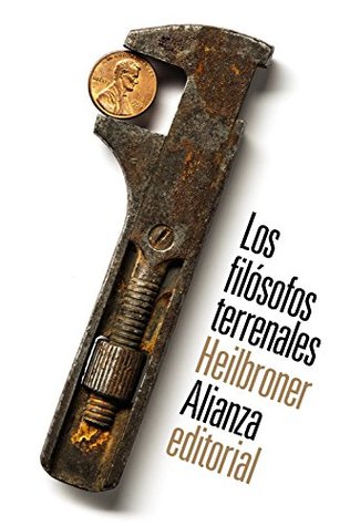 Portada de Los filósofos terrenales: vida, tiempo e ideas de los grandes pensadores de la economía, de Robert L. Heilbroner