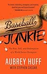 Baseball Junkie: The Rise, Fall, and Redemption of a World Series Champion