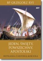 Jeden, święty, powszechny, apostolski. Spotkania z historią Kościoła (Hardcover)