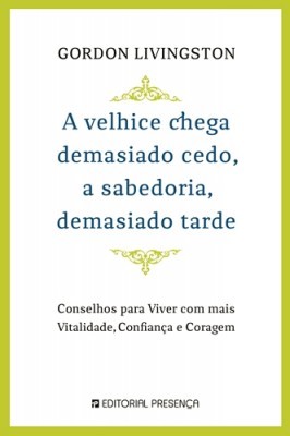 A velhice chega demasiado cedo, a sabedoria demasiado tarde