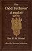 The Odd Fellows’ Amulet: The principles of odd fellowship defined; the objections to the order answered; and its advantages maintained.