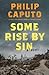 Some Rise by Sin by Philip Caputo