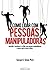 Como lidar com pessoas manipuladoras by George K. Simon Jr. Como lidar com pessoas manipuladoras by George K. Simon Jr.