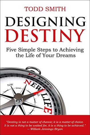 Designing Destiny: Five Simple Steps to Achieving the Life of Your Dreams (Kindle Edition)
