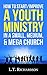 How to Start/Improve a YOUTH MINISTRY In a Small, Medium, & Mega Church (Youth Ministry, Young Adult Ministry, Christianity, Church, Ministry Book 1)