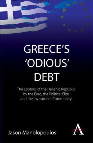 Greece's 'Odious' Debt: The Looting of the Hellenic Republic by the Euro, the Political Elite and the Investment Community (Kindle Edition)