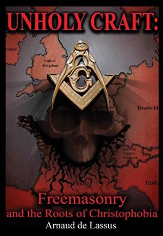 Unholy Craft:: Freemasonry and the Roots of Christophobia (Kindle Edition)