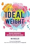 8 to Your Ideal Weight: Release Your Weight & Restore Your Power in 8 Weeks 8 to Your Ideal Weight: Release Your Weight & Restore Your Power in 8 Weeks