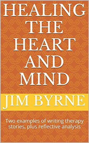 Healing the Heart and Mind: Two examples of writing therapy stories, plus reflective analysis (Narrative Therapy Series Book 2)