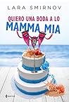 Quiero una boda a lo Mamma Mia (Comedia erótica) by Lara Smirnov