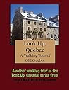A Walking Tour of Quebec City - Old Quebec (Look Up, Canada! series) A Walking Tour of Quebec City - Old Quebec (Look Up, Canada! series)